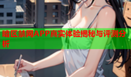 暗区禁网APP真实体验揭秘与评测分析