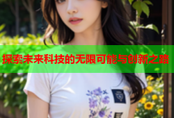 探索未来科技的无限可能与创新之路