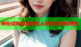 神秘暗网背后的惊人秘密与真相揭秘