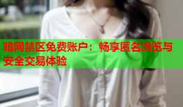 暗网禁区免费账户：畅享匿名浏览与安全交易体验