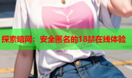 探索暗网：安全匿名的18禁在线体验
