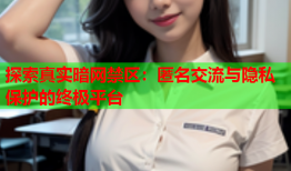 探索真实暗网禁区：匿名交流与隐私保护的终极平台