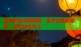 暗帝的禁宠妈妈网：全方位母婴服务，助您轻松育儿