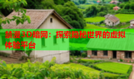 禁漫3D暗网：探索隐秘世界的虚拟体验平台