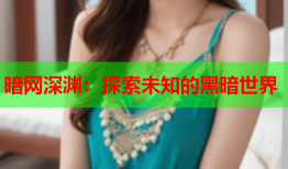 暗网深渊：探索未知的黑暗世界