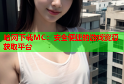 暗网下载MC：安全便捷的游戏资源获取平台