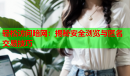 轻松访问暗网：揭秘安全浏览与匿名交易技巧