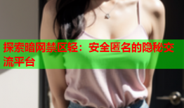 探索暗网禁区轻：安全匿名的隐秘交流平台