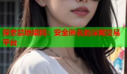 探索禁地暗网：安全匿名的深网交易平台