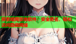 探索暗网禁地软件：安全匿名，轻松访问隐藏网络