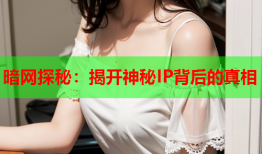 暗网探秘：揭开神秘IP背后的真相