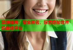 禁播暗网：安全匿名，探索隐秘世界的最佳平台