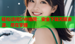 轻松访问DW暗网：安全下载无限资源，尽在掌握