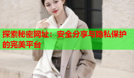 探索秘密网址：安全分享与隐私保护的完美平台