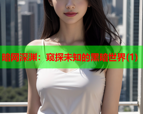 暗网深渊：窥探未知的黑暗世界(1)