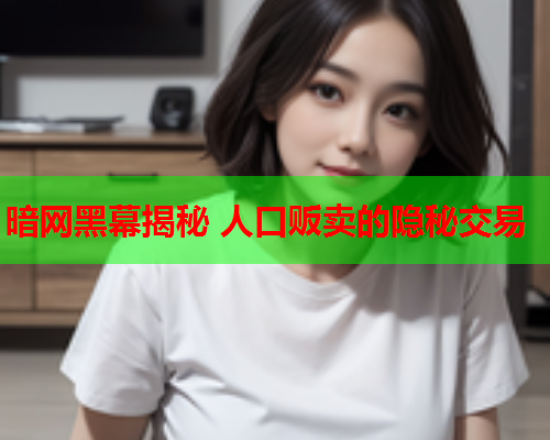 暗网黑幕揭秘 人口贩卖的隐秘交易