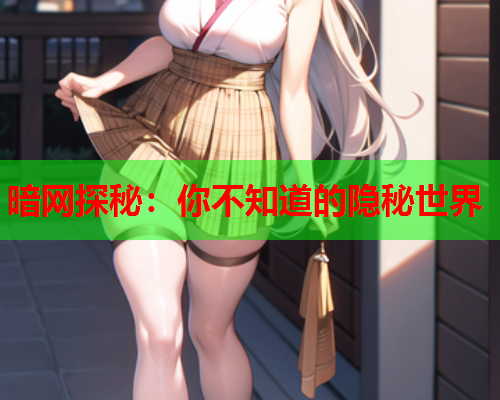 暗网探秘：你不知道的隐秘世界