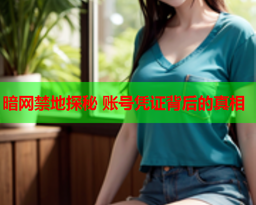 暗网禁地探秘 账号凭证背后的真相