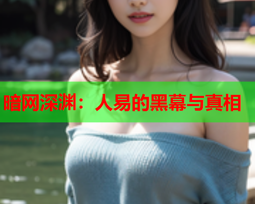 暗网深渊：人易的黑幕与真相