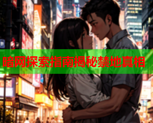 暗网探索指南揭秘禁地真相