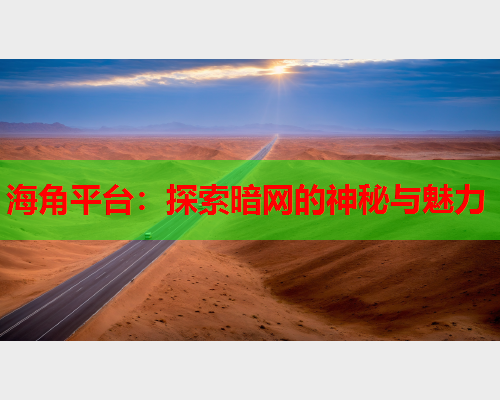 海角平台：探索暗网的神秘与魅力