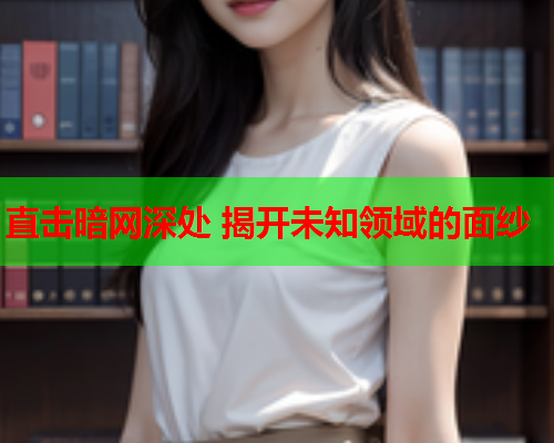 直击暗网深处 揭开未知领域的面纱
