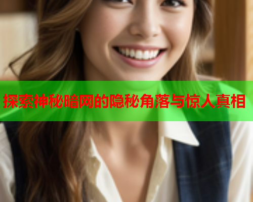 探索神秘暗网的隐秘角落与惊人真相