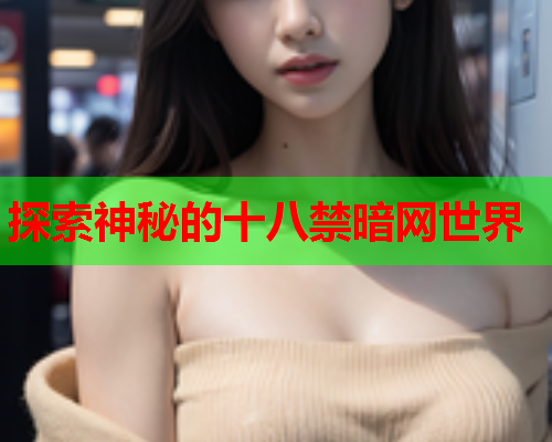 探索神秘的十八禁暗网世界