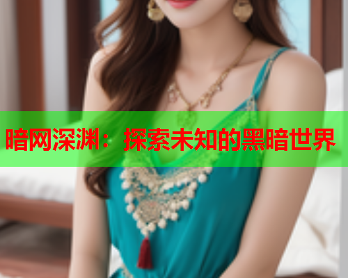 暗网深渊：探索未知的黑暗世界