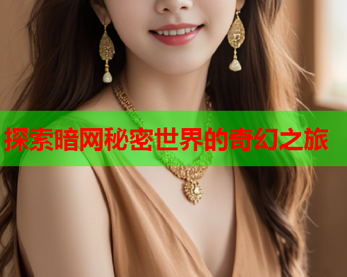 探索暗网秘密世界的奇幻之旅