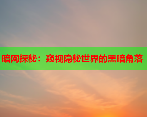 暗网探秘：窥视隐秘世界的黑暗角落
