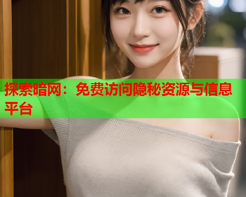 探索暗网：免费访问隐秘资源与信息平台