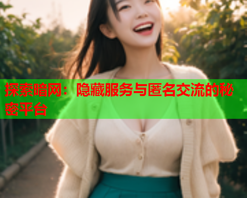 探索暗网：隐藏服务与匿名交流的秘密平台