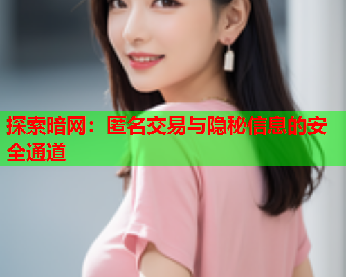 探索暗网：匿名交易与隐秘信息的安全通道