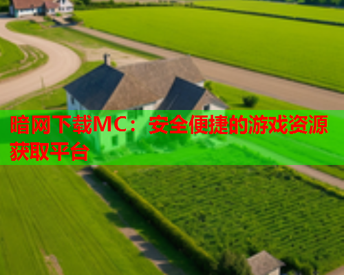 暗网下载MC：安全便捷的游戏资源获取平台