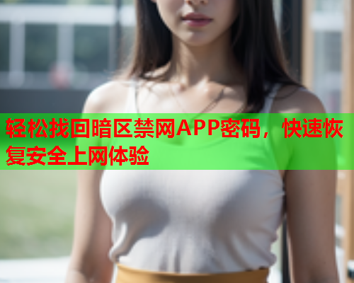 轻松找回暗区禁网APP密码，快速恢复安全上网体验